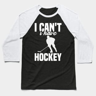 I Cant I Have Hockey Funny Gift For Hockey Lovers Baseball T-Shirt